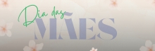Especial Dia das Mães 2025